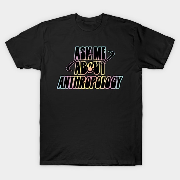 Ask Me About Anthropology T-Shirt by orlumbustheseller